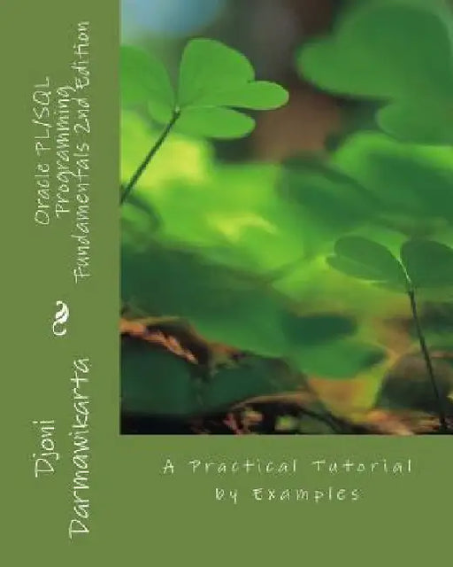 Oracle PL/SQL Programming Fundamentals 2nd Edition: A Practical Tutorial by Examples by Djoni Darmawikarta