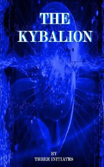 The Kybalion: Hermetic Philosophy Of Ancient Egypt by Three Initiates