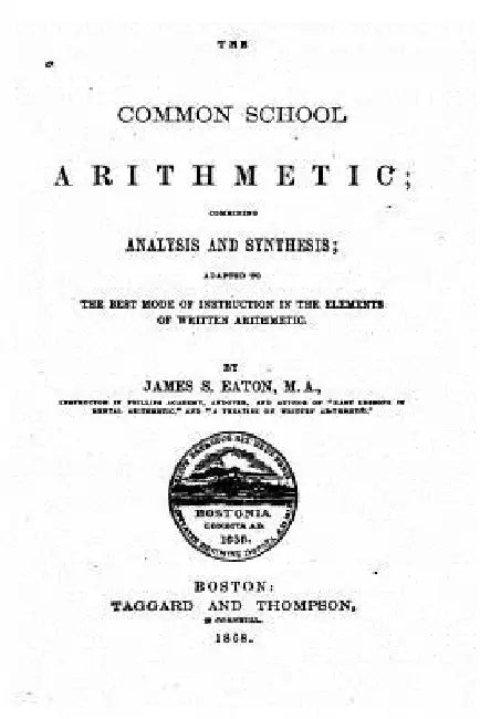 The Common School Arithmetic, Combining Analysis and Synthesis by James S. Eaton