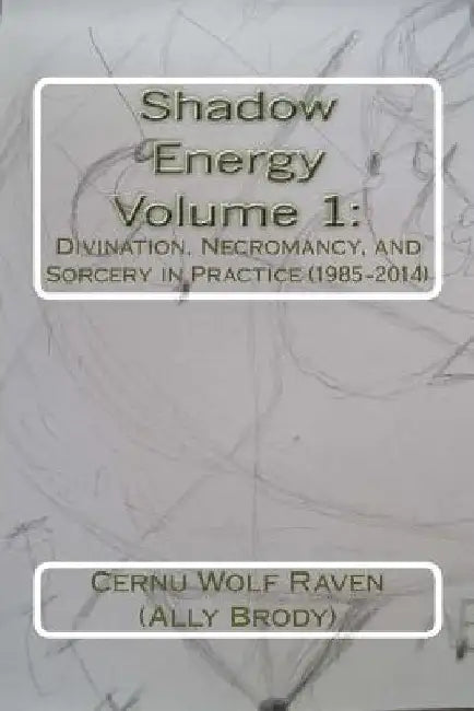 Shadow Energy Volume 1: : Divination, Necromancy, and Sorcery in Practice (1985-2014) by Allison E. Brody