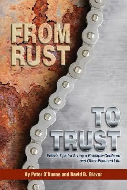 From Rust to Trust: Peter's Tips for Living a Principle-Centered and Other-Focused Life by David B. Glover