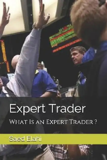 Expert Trader: What Is an Expert Trader ? by Saed Elahi