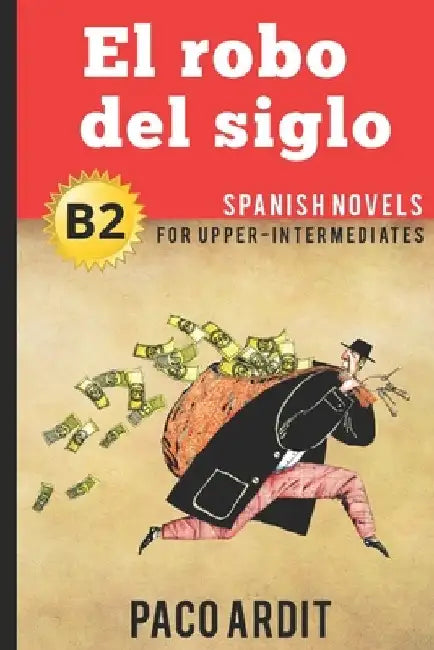 Spanish Novels: El robo del siglo (Spanish Novels for Upper-Intermediates - B2) by Paco Ardit