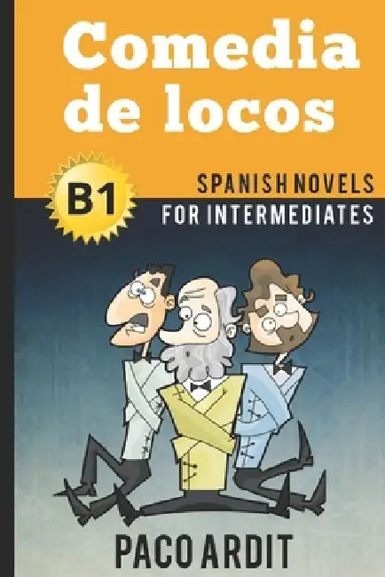 Spanish Novels: Comedia de locos (Spanish Novels for Intermediates - B1) by Paco Ardit