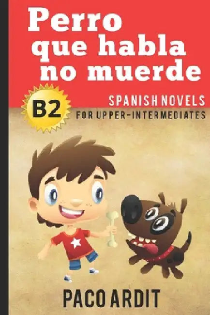 Spanish Novels: Perro que habla no muerde (Spanish Novels for Upper-Intermediates - B2) by Ardit, Paco