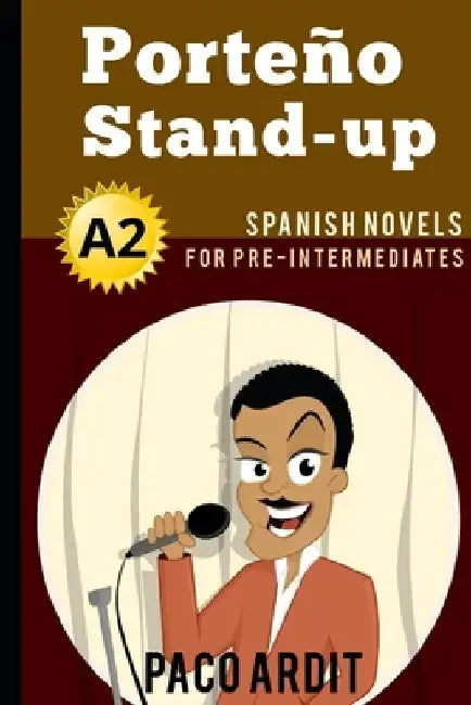 Spanish Novels: Porteño Stand-up (Spanish Novels for Pre Intermediates - A2) by Paco Ardit