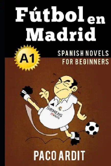 Spanish Novels: Fútbol en Madrid (Spanish Novels for Beginners - A1) by Paco Ardit