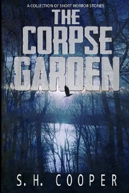 The Corpse Garden: A Collection Of Short Horror Stories by Cooper, S. H.