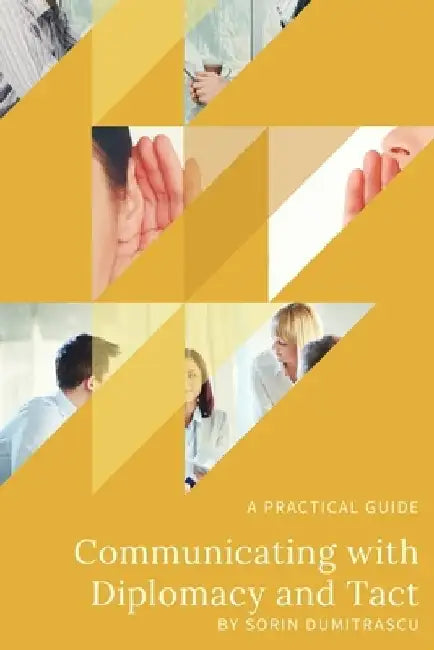Communicating with Diplomacy and Tact: A practical guide by Sorin Dumitrascu