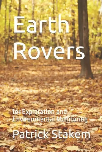 Earth Rovers: for Exploration and Environmental Monitoring by Patrick Stakem