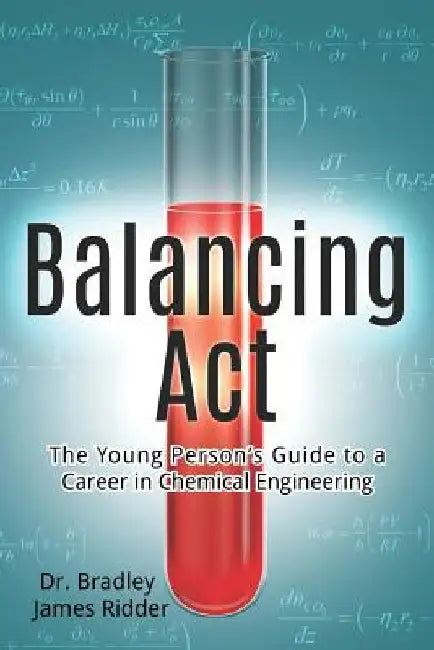 Balancing Act: The Young Person's Guide to a Career in Chemical Engineering by Bradley James Ridder