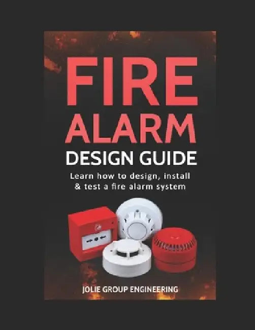 Fire Alarm Design Guide: Learn how to Design, Install and Test a Fire Alarm System by Jolie Group Engineering