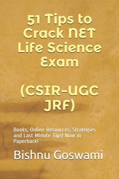 51 Tips to Crack NET Life Science Exam (CSIR-UGC JRF): Books, Online Resources, Strategies and Last by Goswami, Bishnu