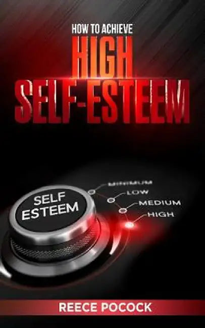 How to Achieve High Self Esteem by Reece Pocock