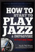 HOW TO Start to PLAY JAZZ & Improvise: in Five Easy Steps by Andy McWain