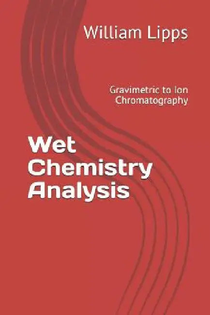 Wet Chemistry Analysis: Gravimetric to Ion Chromatography by William Lipps