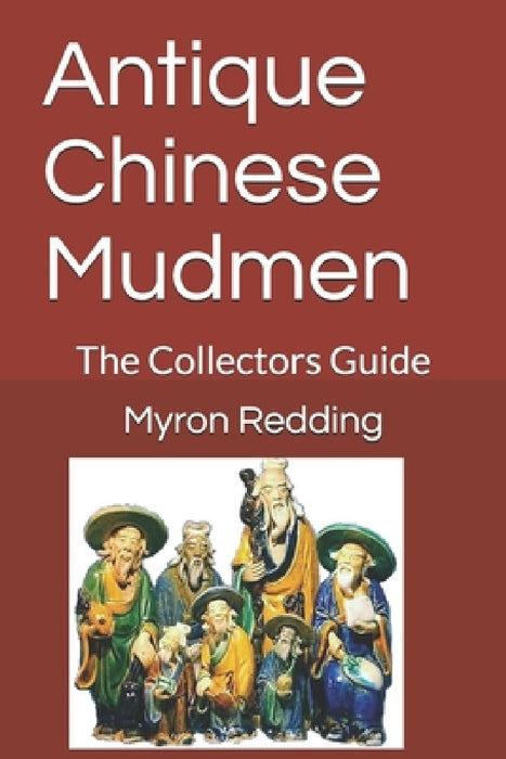 Antique Chinese Mudmen: The Collectors Guide by Myron R. Redding