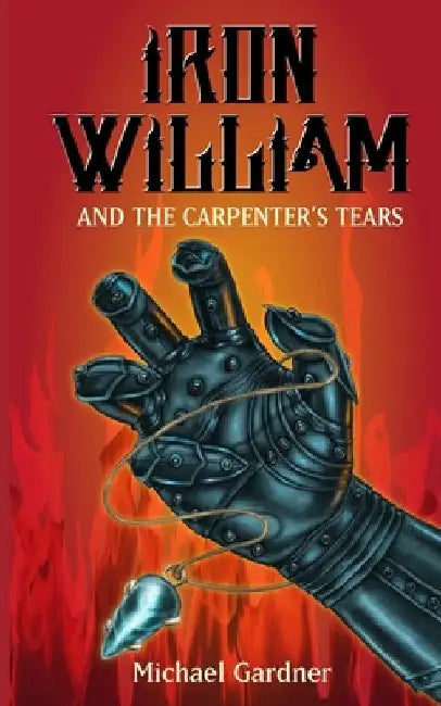 Iron William and the Carpenter's Tears by Michael Gardner