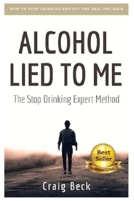 Alcohol Lied to Me: The Intelligent Way to Escape Alcohol Addiction by Craig Beck