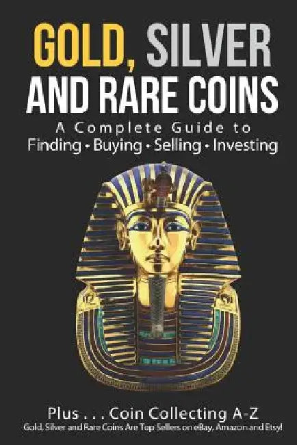Gold, Silver and Rare Coins: A Complete Guide To Finding Buying Selling Investing: Plus...Coin Collecting A-Z: Gold, Silver and Rare Coins Are Top by Sasha Sommer