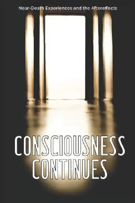 Consciousness Continues: Near-Death Experiences and the Aftereffects by Heather L. Dominguez