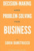 Decision-making and Problem-solving for Business: A Practical Guide by Sorin Dumitrascu