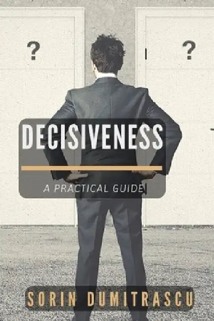 Decisiveness: A Practical Guide by Sorin Dumitrascu