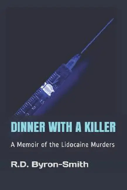 Dinner with a Killer: A Memoir of the Lidocaine Murders by R. D. Byron-Smith