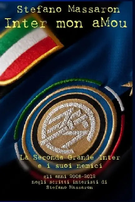 Inter mon aMou: La Seconda Grande Inter e i suoi nemici by Massaron, Stefano