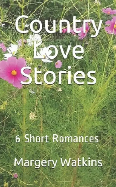 Country Love Stories: 6 Short Romances in One Book by Margery Watkins