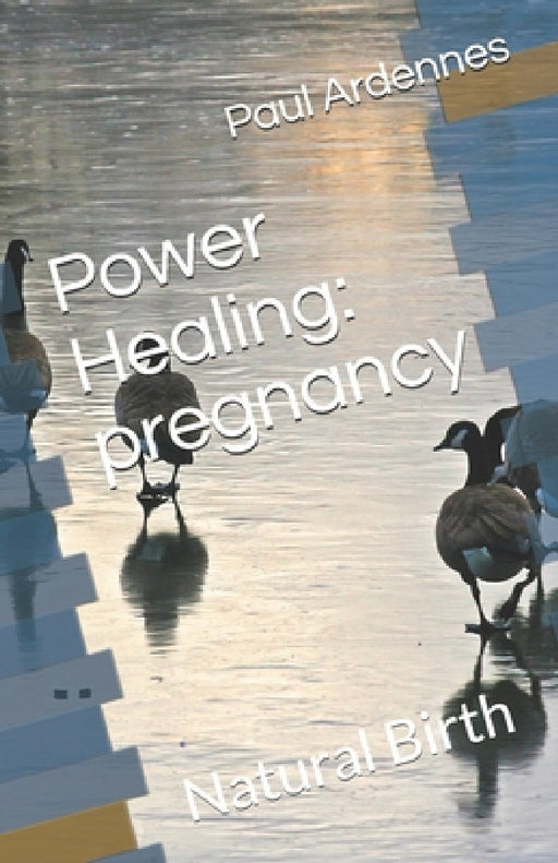 Power Healing: pregnancy: Natural Birth by Pre-Natal Editing, Natural Birth, Paul Ardennes