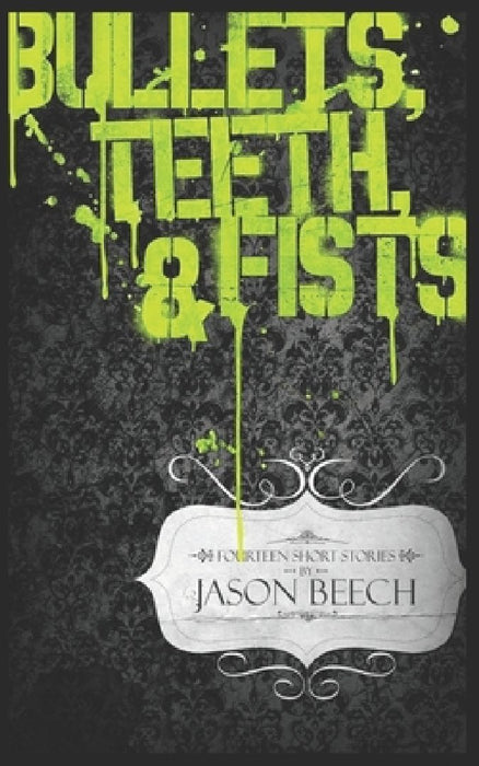 Bullets, Teeth & Fists by Jason Beech