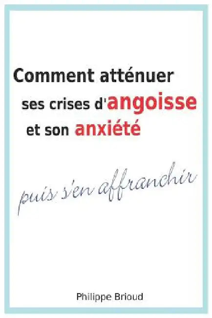 Comment atténuer ses crises d'angoisse et son anxiété puis s'en affranchir by Brioud, Philippe