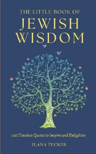 The Little Book of Jewish Wisdom: 100 Quotes, Proverbs, and Sayings from the Jewish Tradition. by Ilana Tucker