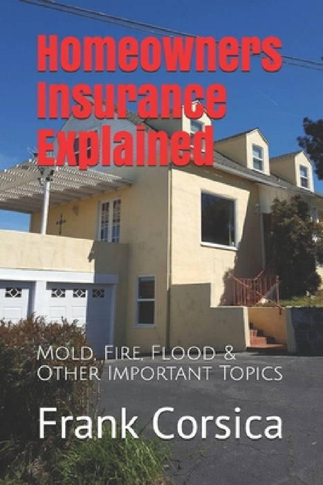 Homeowners Insurance Explained: Mold, Fire, Flood & Other Important Topics by R. A. Martinez