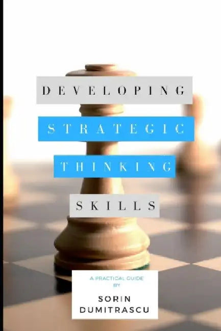 Developing Strategic Thinking Skills: A Practical Guide by Sorin Dumitrascu