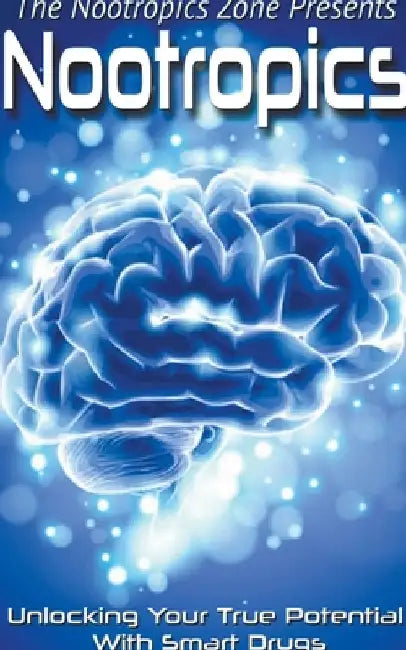 Nootropics: Unlocking Your True Potential With Smart Drugs by Nootropics Zone