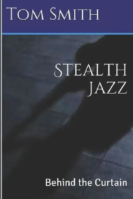 Stealth Jazz: Behind the Curtain by Tom Smith
