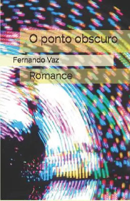 O ponto obscuro: Romance by Vaz, Fernando