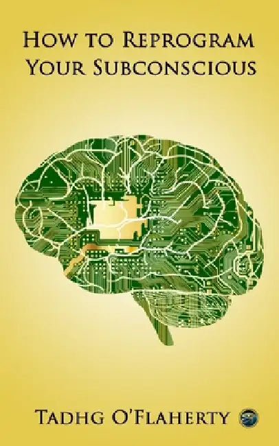 How to Reprogram Your Subconscious by Tadhg O'Flaherty