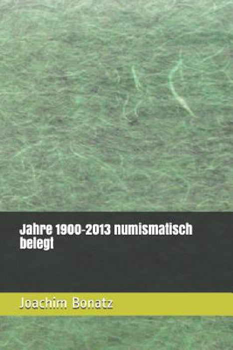 Jahre 1900-2013 numismatisch belegt by Joachim Bonatz