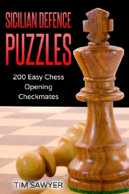 Sicilian Defence Puzzles: 200 Easy Chess Opening Checkmates by Tim Sawyer