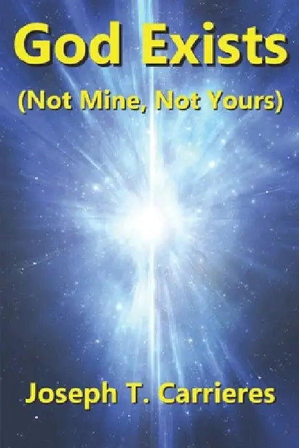 God Exists (Not Mine, Not Yours) by Carrieres, Joseph T.