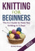 Knitting For Beginners: The A-Z Guide to Have You Knitting in 3 Days (Includes 15 Knitting Patterns) by Emma Brown