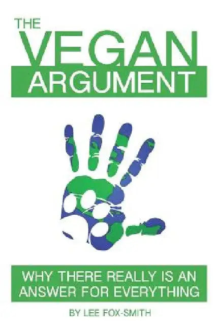 The Vegan Argument: Why There Really Is an Answer for Everything by Lee Fox-Smith