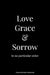 Love Grace & Sorrow in No Particular Order by Kevin Semeniuk