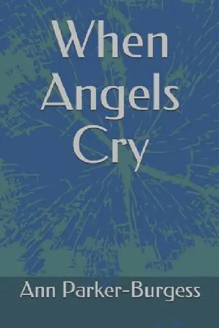 When Angels Cry by Ann Parker-Burgess