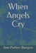 When Angels Cry by Ann Parker-Burgess