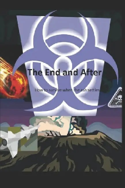 The End and After: How to survive when the ashes settle by Stanley Kline