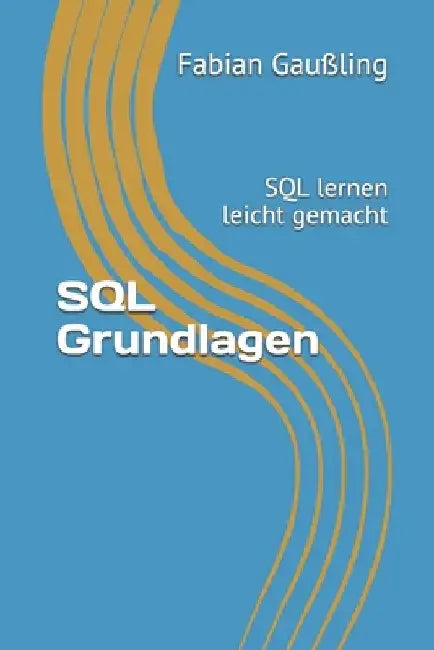 SQL Grundlagen: SQL lernen leicht gemacht by Gaußling, Fabian